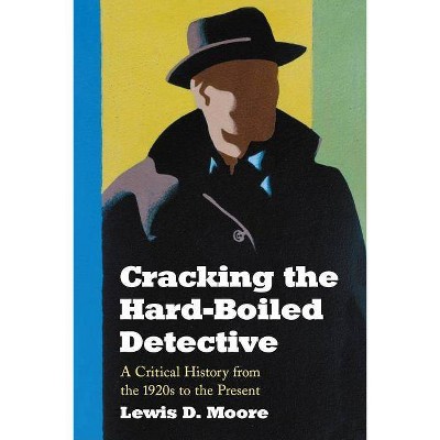 Cracking the Hard-Boiled Detective - by  Lewis D Moore (Paperback)