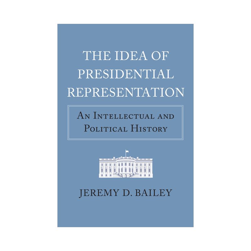 The Idea of Presidential Representation - (American Political Thought) by  Jeremy D Bailey (Hardcover), 1 of 2
