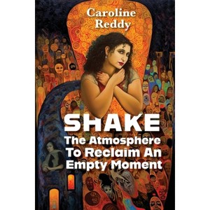 Shake the Atmosphere to Reclaim an Empty Moment - by  Caroline Reddy (Paperback) - 1 of 1