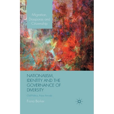 Nationalism, Identity and the Governance of Diversity - (Migration, Diasporas and Citizenship) by  F Barker (Paperback)