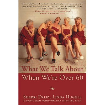 What We Talk about When We're Over 60 - by  Sherri Daley & Linda Hughes (Paperback)