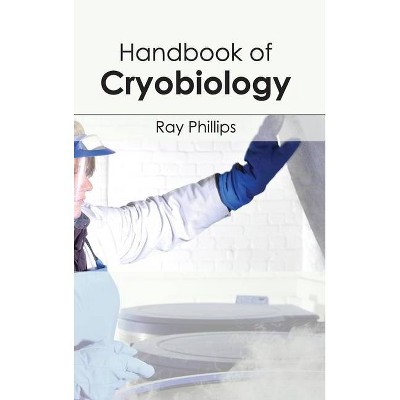 Handbook of Cryobiology - by  Ray Phillips (Hardcover)