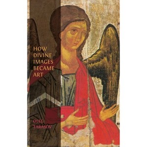How Divine Images Became Art - by  Oleg Tarasov (Hardcover) - 1 of 1
