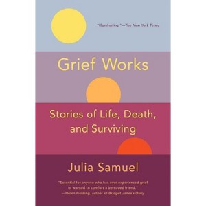 Grief Works - (A Practical Guide to Grief and Loss) by  Julia Samuel (Paperback) - 1 of 1