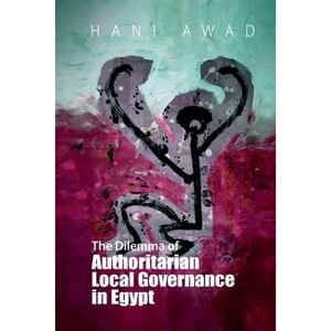 The Dilemma of Authoritarian Local Governance in Egypt - by  Hani Awad (Paperback) - 1 of 1