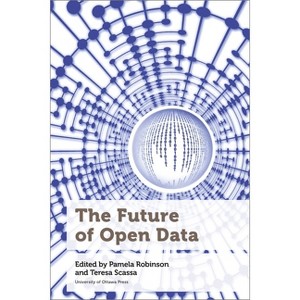 The Future of Open Data - (Law, Technology, and Media) by  Pamela Robinson & Teresa Scassa & Michael Geist (Paperback) - 1 of 1