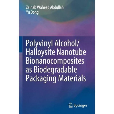 Polyvinyl Alcohol/Halloysite Nanotube Bionanocomposites as Biodegradable Packaging Materials - by  Zainab Waheed Abdullah & Yu Dong (Paperback)