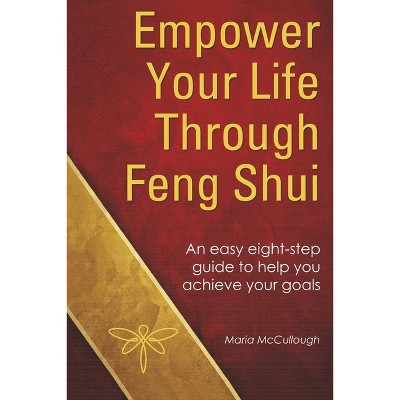 Empower Your Life Through Feng Shui - by  Maria McCullough (Paperback)