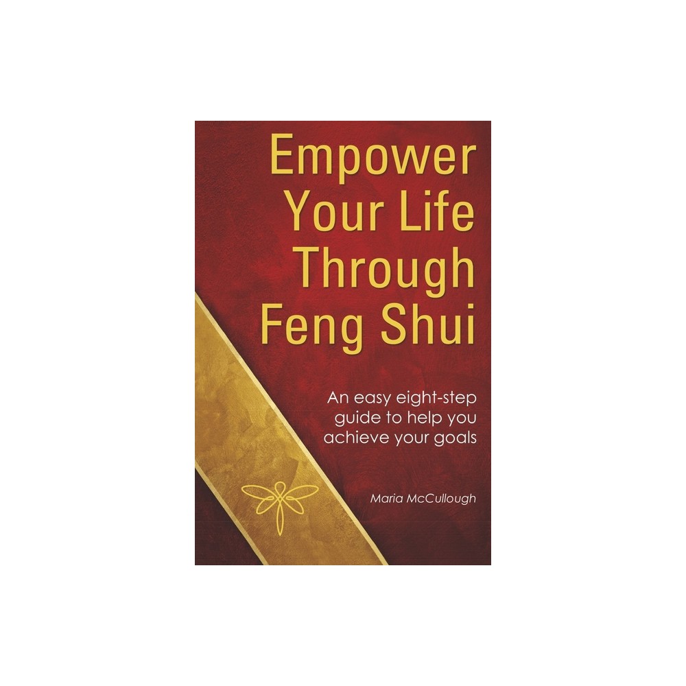 Empower Your Life Through Feng Shui - by Maria McCullough (Paperback)