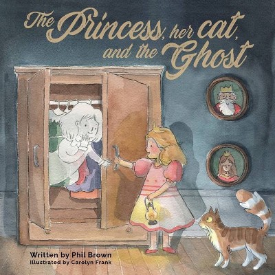 The Princess, her Cat, and the Ghost. - by  Phil Brown (Paperback)