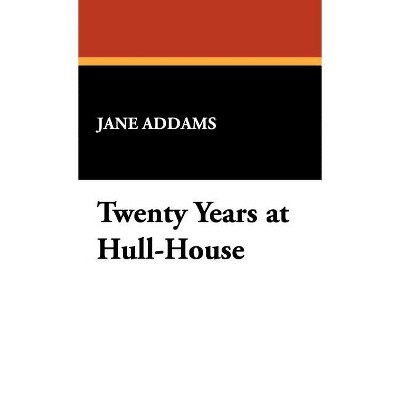 Twenty Years at Hull-House - by  Jane Addams (Hardcover)