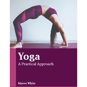 Yoga: A Practical Approach - by  Maeve White (Hardcover) - 1 of 1