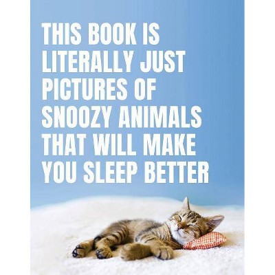 This Book Is Literally Just Pictures of Snoozy Animals That Will Make You Sleep Better - by  Smith Street Books (Hardcover)