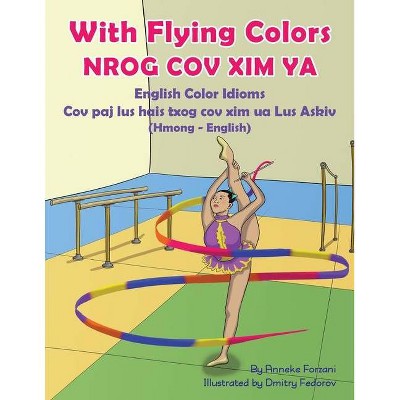 With Flying Colors - English Color Idioms (Hmong-English) - (Language Lizard Bilingual Idioms) by  Anneke Forzani (Paperback)