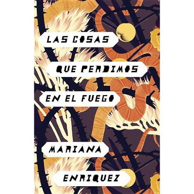 Las Cosas Que Perdimos En El Fuego - by  Mariana Enriquez (Paperback)