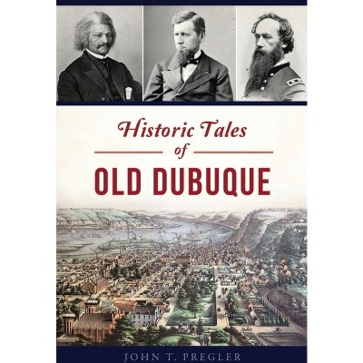 Historic Tales of Old Dubuque - (American Chronicles) by  John T Pregler (Paperback)
