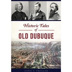 Historic Tales of Old Dubuque - (American Chronicles) by  John T Pregler (Paperback) - 1 of 1