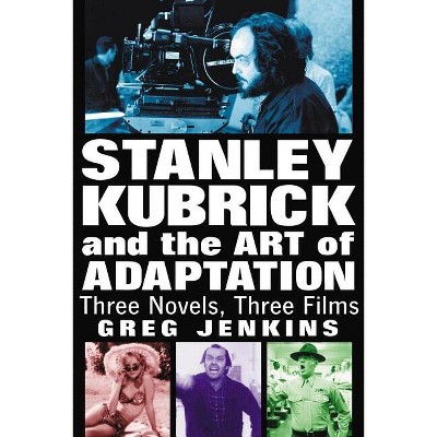 Stanley Kubrick and the Art of Adaptation - by  Greg Jenkins (Paperback)