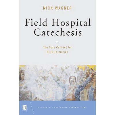 Field Hospital Catechesis - (Teamrcia) by  Nick Wagner (Paperback)