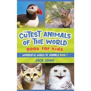 The Cutest Animals of the World Book for Kids - (Wonderful World of Animals) by Jack Lewis - 1 of 1