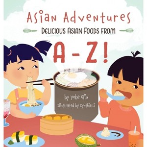 Asian Adventures Delicious Asian Foods from A-Z - by  Yobe Qiu (Hardcover) - 1 of 1