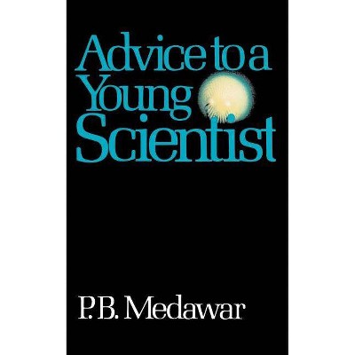 Advice to a Young Scientist - (Alfred P. Sloan Foundation Series) by  P B Medawar (Paperback)