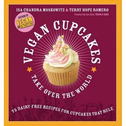 Vegan Cupcakes Take Over the World - by  Isa Chandra Moskowitz & Terry Hope Romero (Paperback)