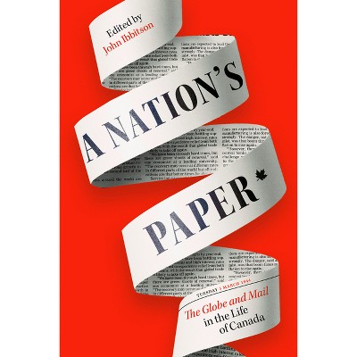 A Nation's Paper - by  John Ibbitson (Hardcover)