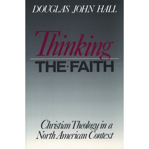Thinking the Faith - (Christian Theology in an American Context) by  Douglas John Hall (Paperback) - 1 of 1