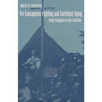 For Courageous Fighting and Confident Dying - (Modern War Studies) by  Warren B Armstrong (Hardcover)