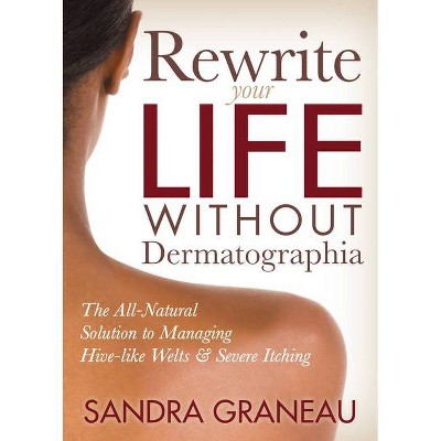 Rewrite Your Life Without Dermatographia - by  Sandra Graneau (Paperback)