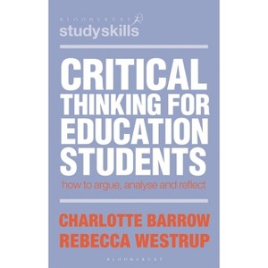 Critical Thinking for Education Students - by  Charlotte Barrow & Rebecca Westrup (Hardcover) - 1 of 1