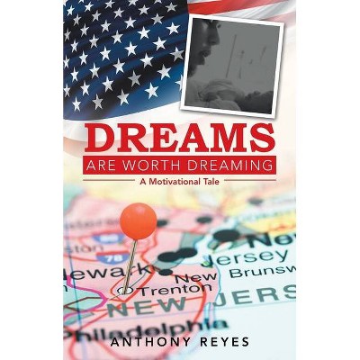 Dreams Are Worth Dreaming - by  Anthony Reyes (Paperback)