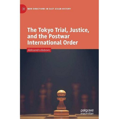 The Tokyo Trial, Justice, and the Postwar International Order - (New Directions in East Asian History) by  Aleksandra Babovic (Hardcover)