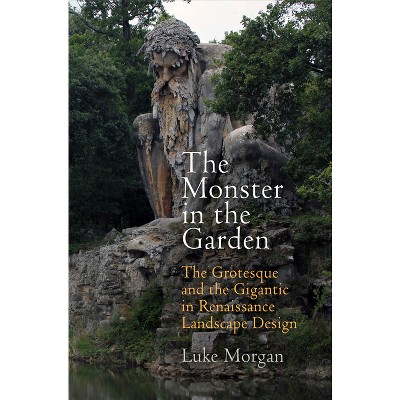 The Monster in the Garden - (Penn Studies in Landscape Architecture) by  Luke Morgan (Hardcover)