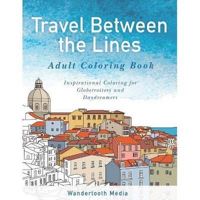 Travel Between the Lines Adult Coloring Book - by  Travel Between the Adult Coloring Books (Paperback)