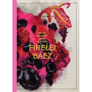 Firelei Báez: Trust Memory Over History - by  Firelei Baez & Malou Wedel Bruun & Amalie Marie Laustsen & Mathias Ussing Seeberg (Paperback) - 1 of 1