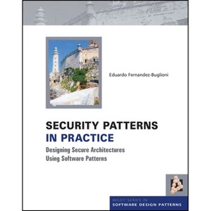 Security Patterns in Practice - (Wiley Software Patterns) by  Eduardo Fernandez-Buglioni (Hardcover) - 1 of 1