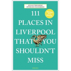 111 Places in Liverpool That You Shouldn't Miss - 7th Edition by  Peter de Figueiredo & Julian Treuherz (Paperback) - 1 of 1