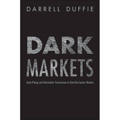 Dark Markets - (Princeton Lectures in Finance) by  Darrell Duffie (Hardcover)