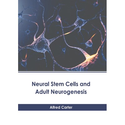 Neural Stem Cells and Adult Neurogenesis - by  Alfred Carter (Hardcover)