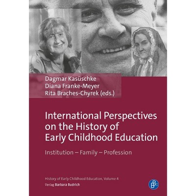 International Perspectives on the History of Early Childhood Education - by  Rita Braches-Chyrek & Dagmar Kasüschke & Diana Franke-Meyer (Hardcover)