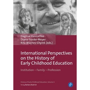 International Perspectives on the History of Early Childhood Education - by  Rita Braches-Chyrek & Dagmar Kasüschke & Diana Franke-Meyer (Hardcover) - 1 of 1