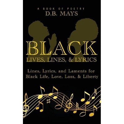 Black Lives, Lines, and Lyrics - by  D B Mays (Hardcover)