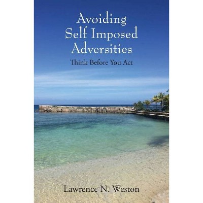 Avoiding Self Imposed Adversities - by  Lawrence N Weston (Paperback)