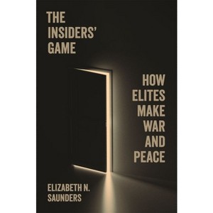 The Insiders' Game - (Princeton Studies in International History and Politics) by Elizabeth N Saunders - 1 of 1