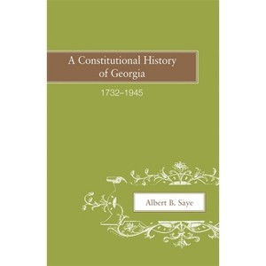 A Constitutional History of Georgia, 1732-1945 - by  Albert B Saye (Paperback) - 1 of 1