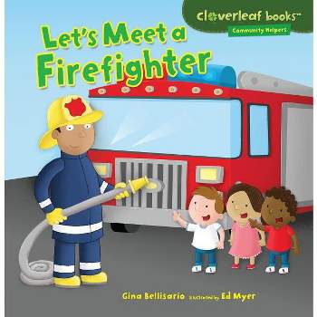 Let's Meet a Firefighter - (Cloverleaf Books (TM) -- Community Helpers) by  Gina Bellisario (Paperback)