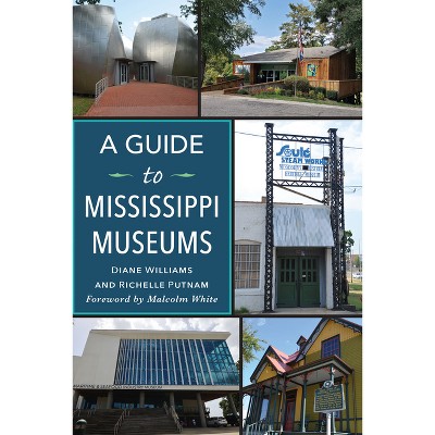 A Guide to Mississippi Museums - (History & Guide) by  Richelle Putnam & Diane Williams (Paperback)