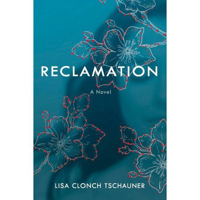 Reclamation - by  Lisa Clonch Tschauner (Paperback)